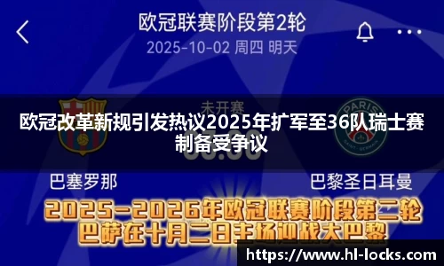 欧冠改革新规引发热议2025年扩军至36队瑞士赛制备受争议