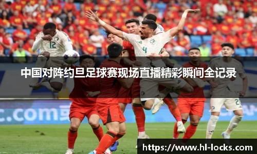 中国对阵约旦足球赛现场直播精彩瞬间全记录