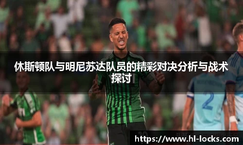 休斯顿队与明尼苏达队员的精彩对决分析与战术探讨